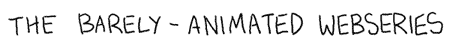 the barely animated webseries